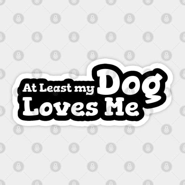 At Least My Dog Loves Me Sticker by vcent